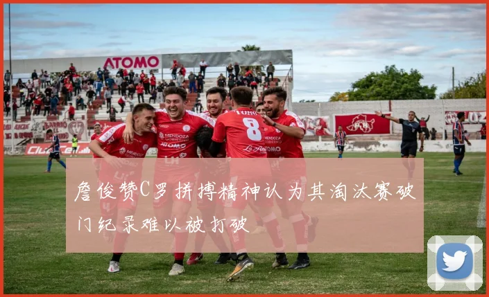 詹俊赞C罗拼搏精神认为其淘汰赛破门纪录难以被打破