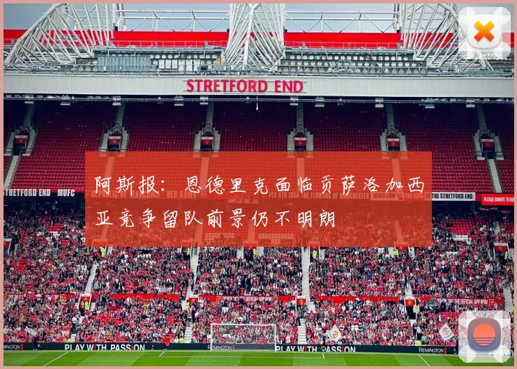 阿斯报：恩德里克面临贡萨洛加西亚竞争留队前景仍不明朗
